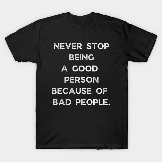 Never Stop Being A Good Person Because Of Bad People T-Shirt by busines_night